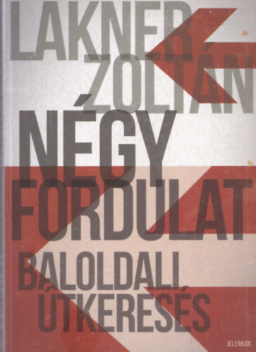 Lakner Zoltán - Négy fordulat - baloldali útkeresés (aláírt)