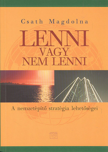 Csath Magdolna - Lenni vagy nem lenni - A nemzet�p�t� strat�gia lehet�s�gei