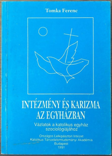Tomka Ferenc - Intézmény és karizma az egyházban - Vázlatok a katolikus egyház szociológiájához