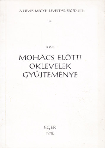 A Heves Megyei Levltr segdletei 2.: XV-5. Mohcs eltti oklevelek gyjtemnye