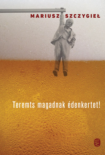 Mariusz Szczygie� - Teremts magadnak �denkertet!