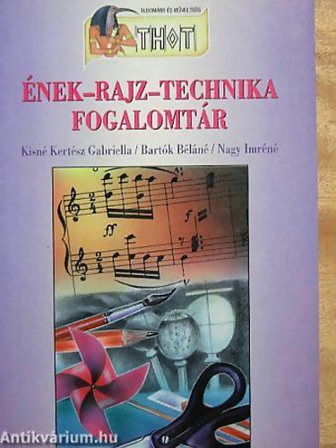 Kisn� Kert�sz Gabriella - Bart�k B�l�n� - Nagy Imr�n� - �nek-rajz-technika fogalomt�r -  Sorozatc�m:Thot - Tudom�ny �s m�velts�g