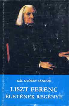 G�l Gy�rgy S�ndor - Liszt Ferenc �let�nek reg�nye