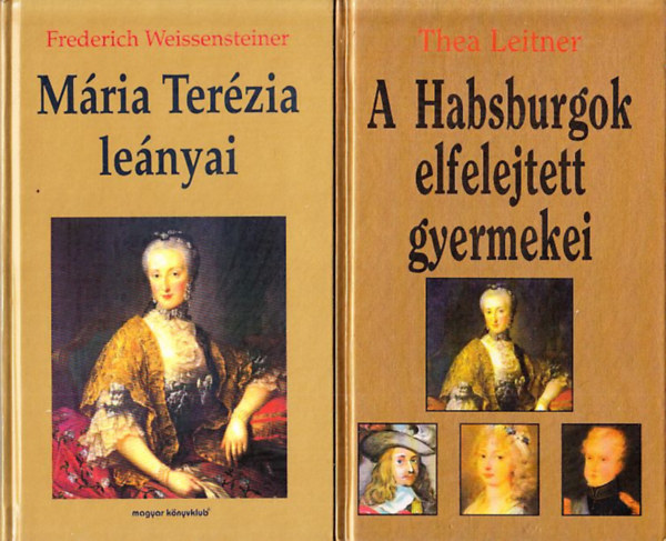 Thea Leitner Frederich Weissensteiner - Mria Terzia lenyai + A Habsburgok elfelejtett gyermekei (2 db)