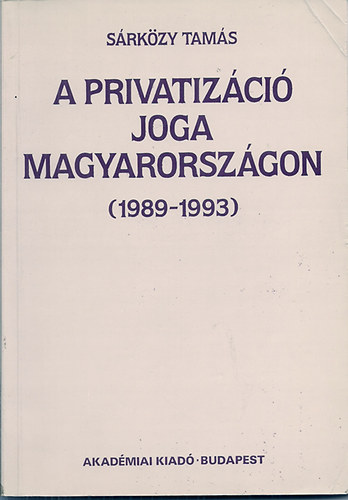 Dr. S�rk�zy Tam�s - A privatiz�ci� joga Magyarorsz�gon (1989-1993)