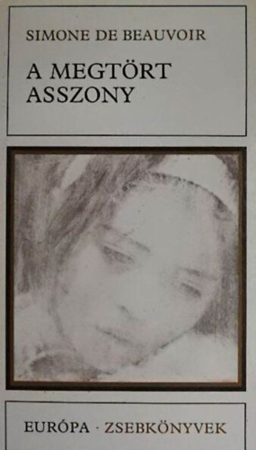 Simone de Beauvoir - A megt�rt asszony - Kisreg�nyek (A megt�rt asszony / A szer�nys�g kora / K�nny� hal�l)