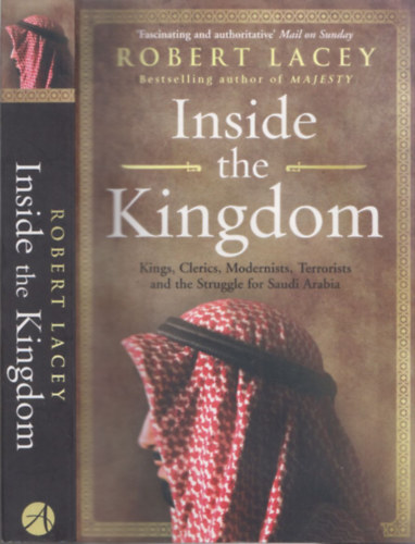 Robert Lacey - Inside the Kingdom (Kings, Clerics, Modernists, Terrorists and the Struggle for Saudi Arabia)
