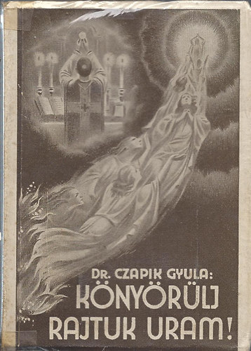 Dr. Czapik Gyula - Könyörülj rajtuk Uram!