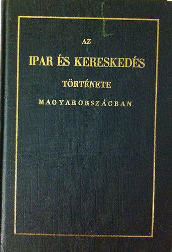 Horvth MIhly - Az ipar s kereskeds trtnete Magyarorszgban