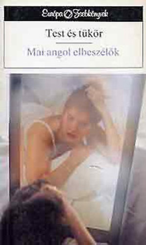 Európa Könyvkiadó - Test és tükör -mai angol elbeszélők