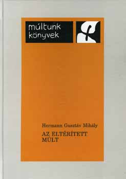 Hermann Gusztv Mihly - Az eltrtett mlt - Oklevl- s krnikahamistvnyok a szkelyek trt