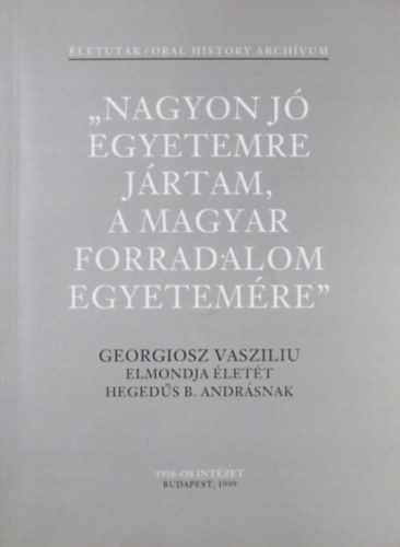 Georgiosz Vasziliu - Hegeds B. Andrs - "Nagyon j egyetemre jrtam, a magyar forradalom egyetemre" Georgiosz Vasziliu elmondja lett Hegeds B. Andrsnak