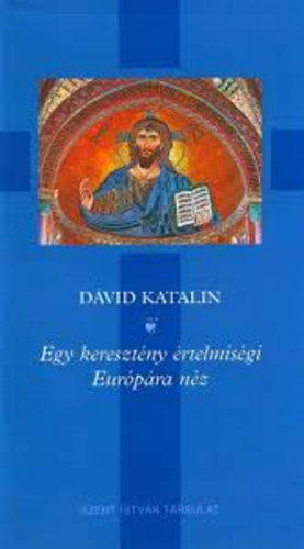 Dávid Katalin - Egy keresztény értelmiségi Európára néz