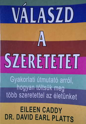 E.-Platts, D.E. dr., Eileen Caddy, Dr. David Earl Platts, Boros Mria  Caddy (ford.), Rohnszky Magda (lektor) - Vlaszd a szeretetet - Gyakorlati tmutat arrl, hogyan tltsk meg tbb szeretettel az letnket