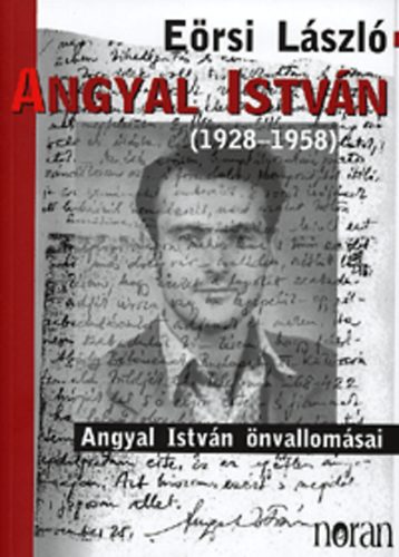 Ersi Lszl - Angyal Istvn (1928-1958) - Angyal Istvn nvallomsai