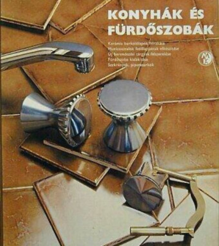 Oravecz Bla (szerk.), Hanti Endre (ford.) - Konyhk s frdszobk - KERMIA BURKOLLAPOK FELRAKSA/MUNKAASZTALOK FEDLAPJAINAK ELKSZTSE/J BERENDEZSI TRGYAK FELSZERELSE/FRDSZOBA KIALAKTSA/SZEKRNYEK, PIPERESARKOK