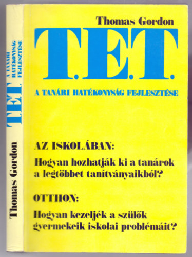 Thomas Gordon - A tanri hatkonysg fejlesztse - A T. E. T.-MDSZER/AZ ISKOLBAN: HOGYAN HOZHATJK KI A TANROK A LEGTBBET TANTVNYAIKBL? OTTHON: HOGYAN KEZELJK A SZLK GYERMEKEIK ISKOLAI PROBLMIT? (2. kiads)