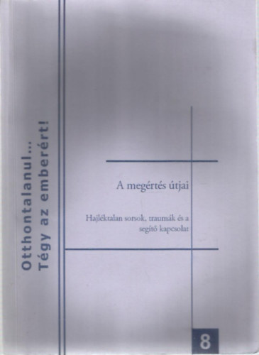 Szoboszlai Katalin Mezei Gyrgy et al  (szerk.) - A megrts tjai - Hajlktalan sorsok, traumk s a segt kapcsolat (Otthontalanul... Tgy az Emberrt! 8.)