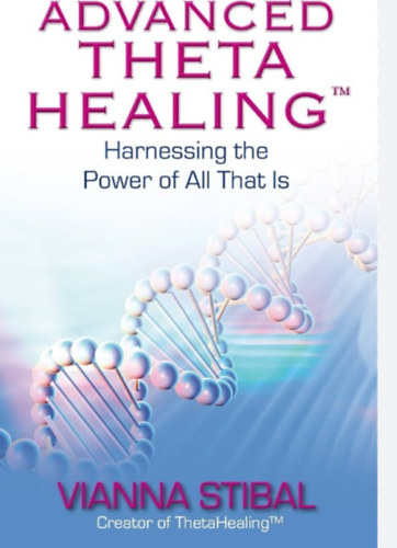 Vianna Stibal - Advanced Theta Healing - Harnessing the Power of All That Is