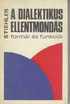 Stiehler - A dialektikus ellentmond�s form�i �s funkci�i