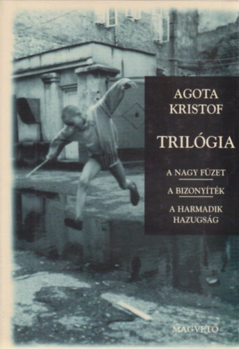 Agota Kristof - Trilgia (A nagy fzet - A bizonytk - A harmadik hazugsg)