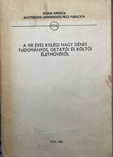 Dr. Szot�czky Mih�ly, Dr. Ho�z Istv�n, Judi Istv�n, Dr. T�th Istv�n, Kisl�gi Nagy D�nes Herczegh G�za - A 100 �ves Kisl�gi Nagy D�nes tudom�nyos, oktat�ti �s k�lt�i �letm�v�r�l