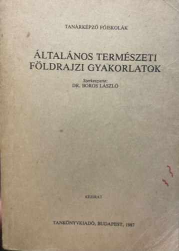 Dr. Boros Lszl - ltalnos termszeti fldrajzi gyakorlatok ( kzirat) - Tanrkpz Fiskolk egysges jegyzete