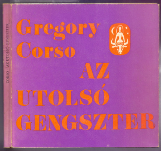 Fordította és válogatta: Eörsi István Gregory Corso - Az utolsó gengszter