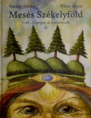 Sarány István GRAFIKUS Péter Alpár - Mesés Székelyföld CSÍK-, GYERGYÓ- ÉS KÁSZONSZÉK II. - Felcsík és Gyergyó