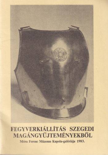 Fegyverkillts szegedi magngyjtemnyekbl Mra Ferenc Mzeum Kupola-galrija 1983