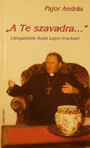 Pajor Andr�s - "A Te szavadra..." L�togat�sok Kada Lajos �rsekn�l