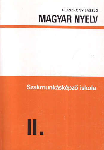 Plaszkony Lszl - Magyar nyelv - a Szakmunkskpz iskola II. osztlya szmra