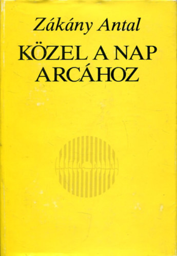 Zákány Antal - Közel a nap arcához (összegyűjtött versek)