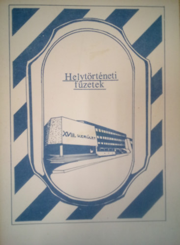 Dr. Téglás Tivadar Váradi Mária (szerk) - XVIII. kerület - Helyörténeti füzetek