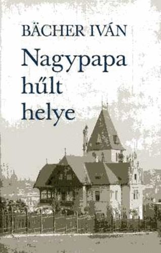 Bächer Iván - Nagypapa hűlt helye + A zongora hűlt helye - 2 db Bacher Iván könyv