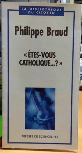 Philippe Braud - "�tes-vous catholique...?" - La biblioth�que du citoyen (- Katolikus vagy...? - A polg�rok k�nyvt�ra)(Presses de Sciences Po)