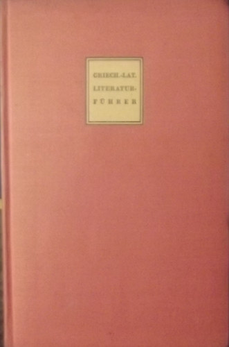 Griechisch-Lateinischer Literaturf�hrer von Homer bis auf unsre Zeit