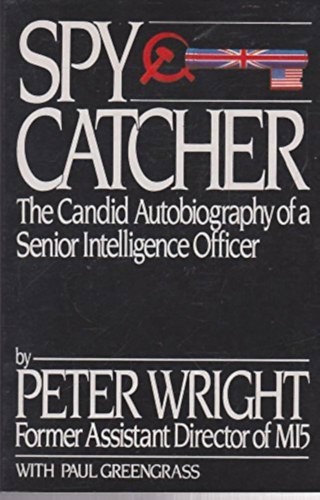 Peter Wright - Spycatcher. The Candid Autobiography of a Senior Intelligence Officer