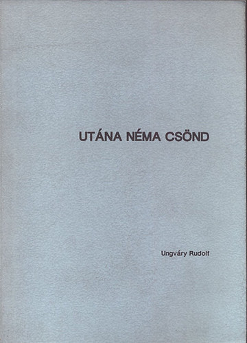Ungvry Rudolf - Utna nma csnd- A miskolci egyetem 1956-os dikparlamentjnek trtnete