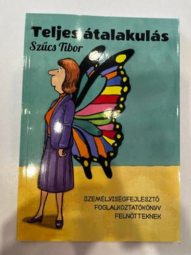 Szcs Tibor - Teljes talakuls - Szemlyisgfejleszt foglalkoztatknyv felntteknek
