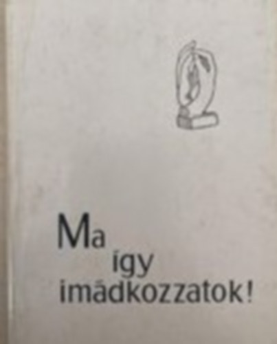 Ragnar Holte - Ma így imádkozzatok! - Válogatás egy modern svéd imakönyvből