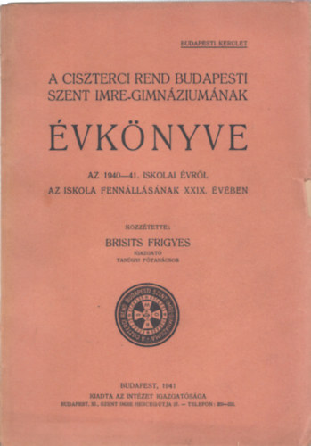 Brisits Frigyes - A Ciszterci Rend budapesti Szent Imre-Gimnziumnak vknyve az 1940-41. iskolai vrl az iskola fennllsnak XXIX. vben