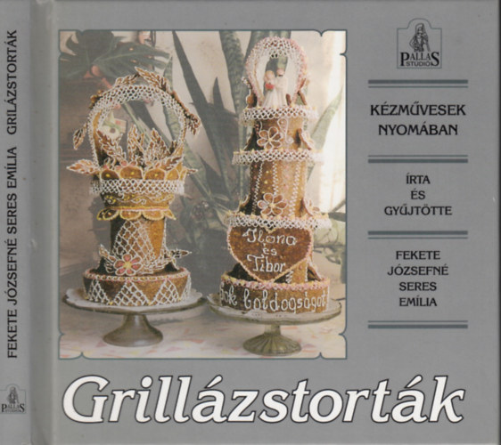 Fekete Józsefné Seres Emília - Grillázstorták - édes álmok cukorból, dióból