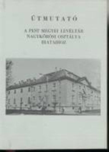 B��r L�szl� - �tmutat� a Pest Megyei Lev�lt�r Nagyk�r�si Oszt�lya irataihoz