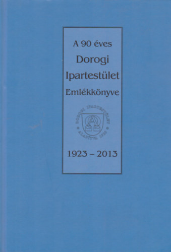 Kl�dek L�szl�  (szerk.) - A 90 �ves Dorogi Ipartest�let Eml�kk�nyve 1923-2013
