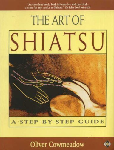 Oliver Cowmeadow - The Art of Shiatsu: A Step-by-step Guide
