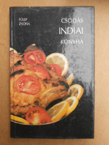SZERZ Flep Zsfia FOTZTA Barhcs Lszl - Csods indiai konyha(Fekete-fehr brkkal, sznes telfotkkal illusztrlva.)