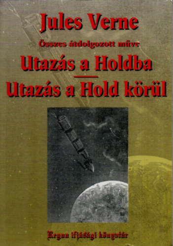 Verne Gyula - Utaz�s a holdba - Utaz�s a hold k�r�l / �tdolgozott /