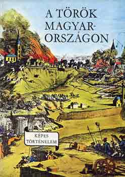 Lengyel Bal�zs - A t�r�k Magyarorsz�gon (K�pes t�rt�nelem)