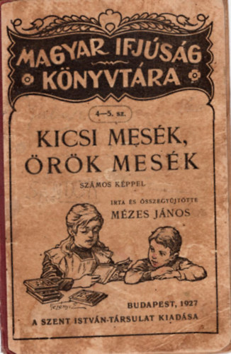 Mézes János - Kicsi mesék, örök mesék - Magyar Ifjúság Könyvtára 4-5. szám